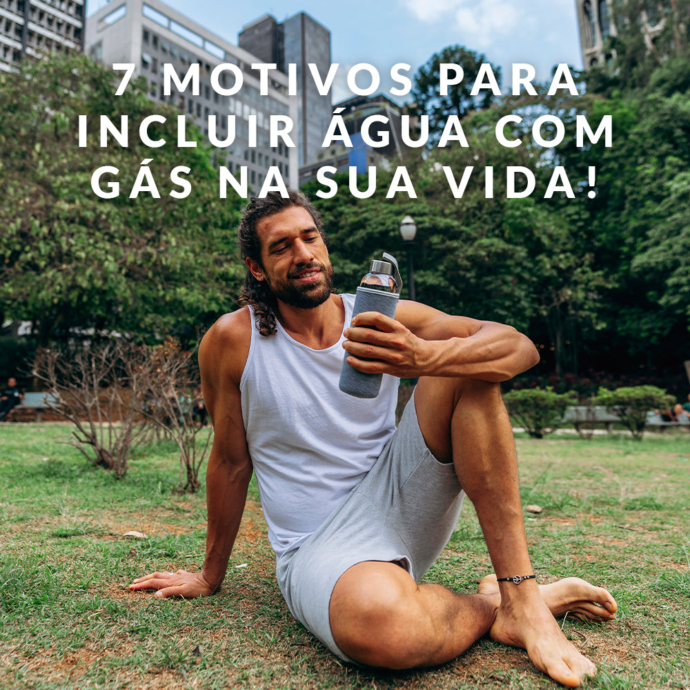 7 motivos para incluir água com gás na sua vida
