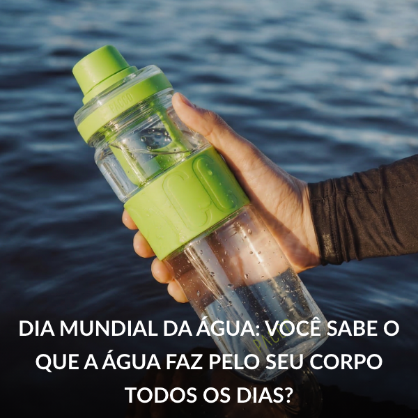 Dia Mundial da Água: o combustível essencial para a sua saúde todos os dias.