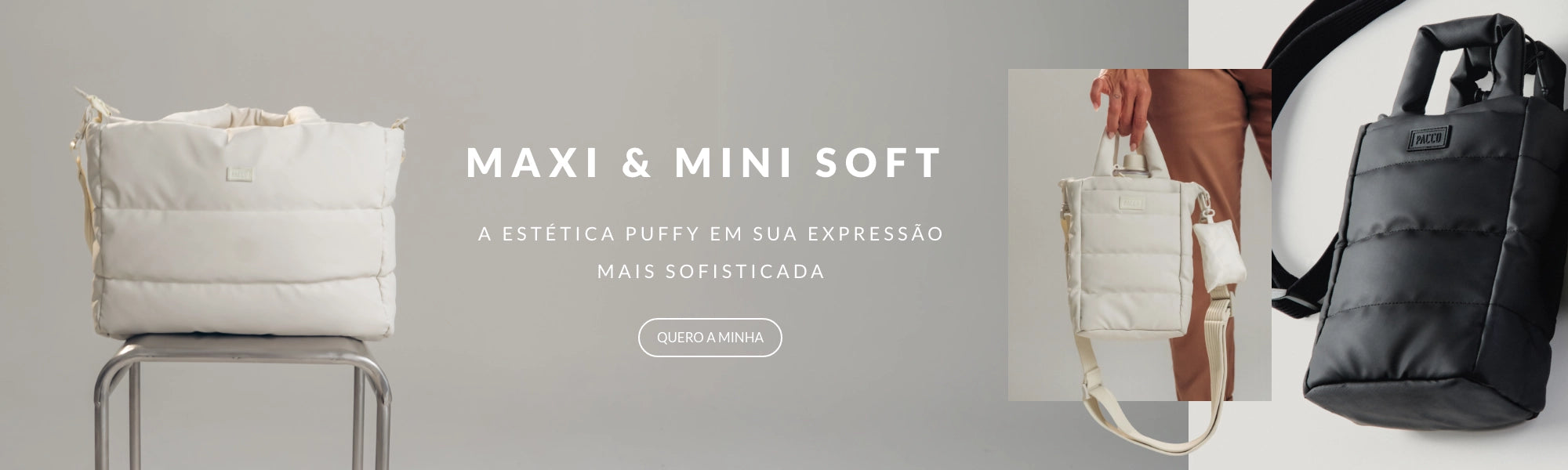 Banner horizontal da PACCO. Ao centro, lê-se o texto: 'MAXI & MINI SOFT. A ESTÉTICA PUFFY EM SUA EXPRESSÃO MAIS SOFISTICADA', com um botão indicando 'QUERO A MINHA'. À esquerda, uma bolsa grande e acolchoada branca (Maxi Soft) está apoiada sobre um banco metálico. À direita, há duas fotos menores: uma pessoa segurando a versão branca da mini bolsa puffer e outra foto mostrando a versão preta da mini bolsa.