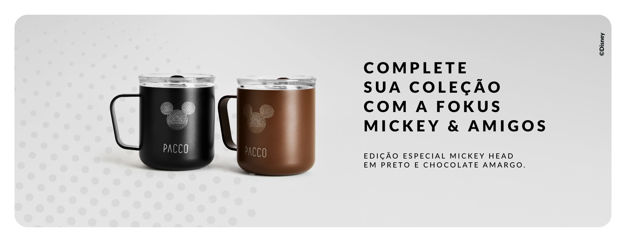 Banner da coleção especial Disney Mickey & Amigos apresentando as canecas térmicas Fokus Mickey Head da PACCO em Preto e Chocolate Amargo. Ideal para colecionadores Disney.